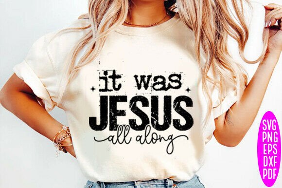 Jesus It Was Jesus All Along, Faith Svg: A Graphics & T-Shirt Design Review