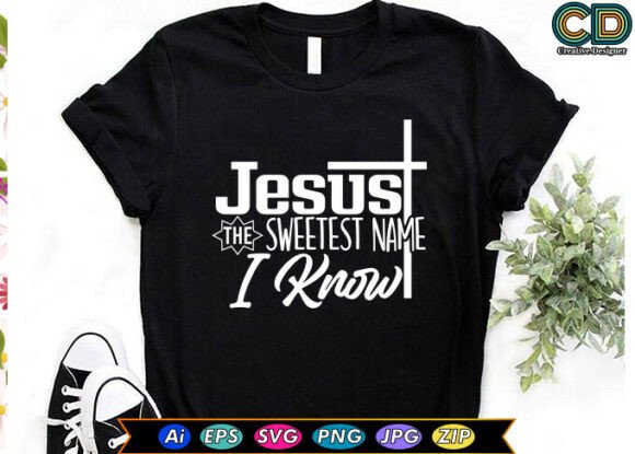 Jesus. the Sweetest Name I Know: Graphics & T-Shirt Designs